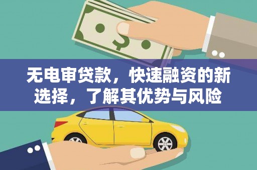 广安无电审贷款，快速融资的新选择，了解其优势与风险