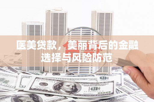 广安医美贷款，美丽背后的金融选择与风险防范