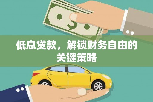 广安低息贷款，解锁财务自由的关键策略