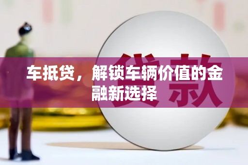 广安车抵贷，解锁车辆价值的金融新选择