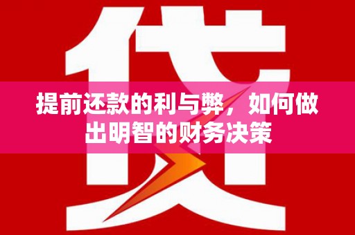 广安提前还款的利与弊，如何做出明智的财务决策