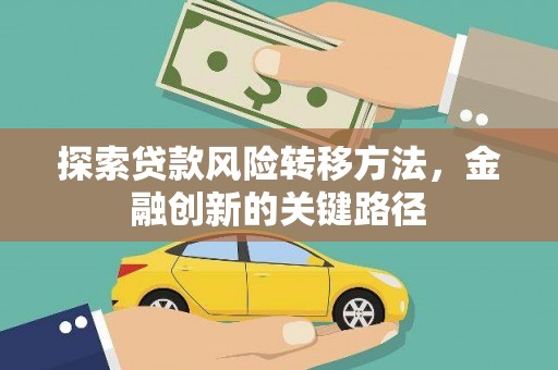 广安探索贷款风险转移方法，金融创新的关键路径
