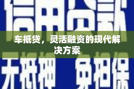 广安车抵贷，灵活融资的现代解决方案