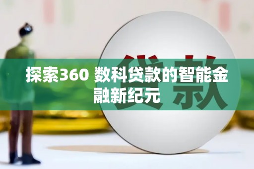 广安探索360 数科贷款的智能金融新纪元