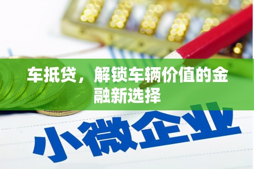 广安车抵贷，解锁车辆价值的金融新选择