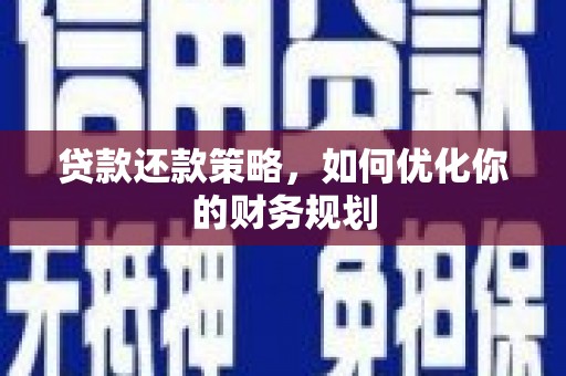 广安贷款还款策略，如何优化你的财务规划