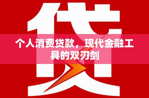 广安个人消费贷款，现代金融工具的双刃剑