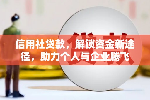 广安信用社贷款，解锁资金新途径，助力个人与企业腾飞