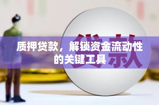 广安质押贷款，解锁资金流动性的关键工具