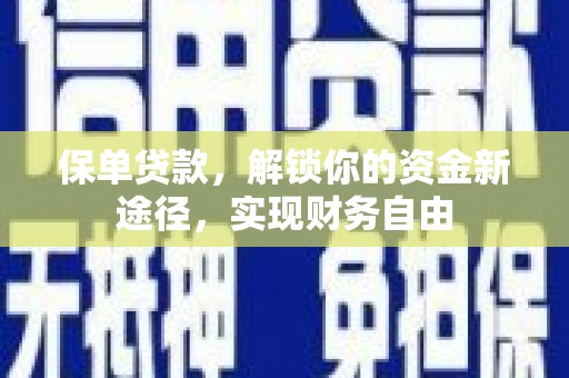 广安保单贷款，解锁你的资金新途径，实现财务自由