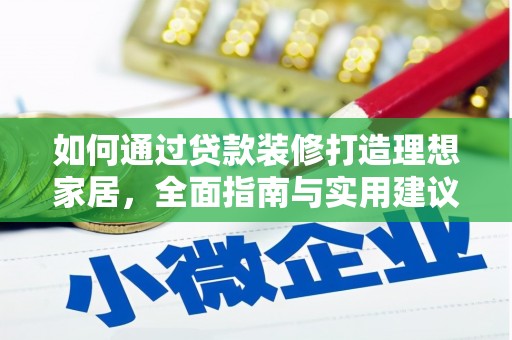 广安如何通过贷款装修打造理想家居,全面指南与实用建议 广安如何通过贷款装修打造理想家居,全面指南与实用建议