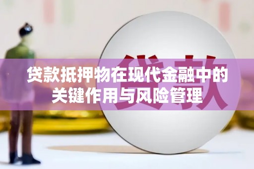 广安贷款抵押物在现代金融中的关键作用与风险管理