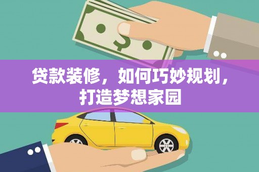广安贷款装修，如何巧妙规划，打造梦想家园