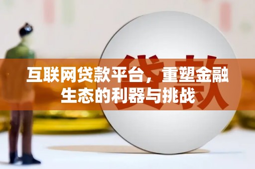 广安互联网贷款平台，重塑金融生态的利器与挑战