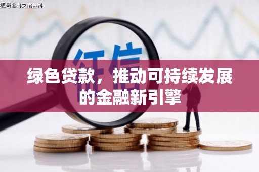 广安绿色贷款，推动可持续发展的金融新引擎