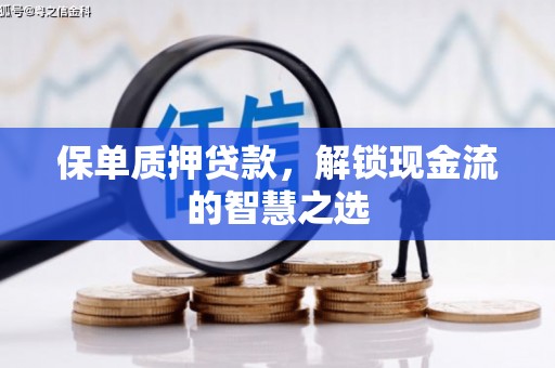 广安保单质押贷款，解锁现金流的智慧之选