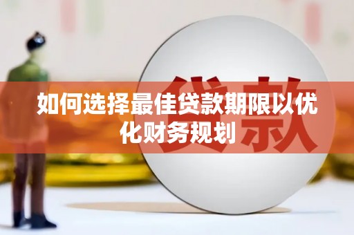 广安如何选择最佳贷款期限以优化财务规划