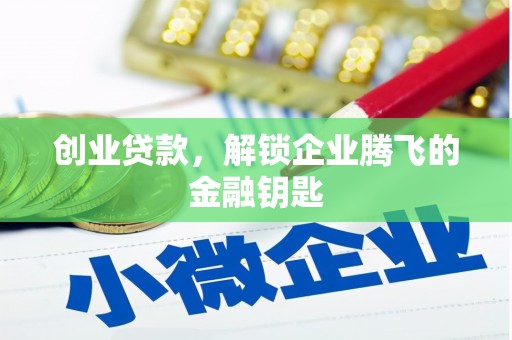 广安创业贷款，解锁企业腾飞的金融钥匙