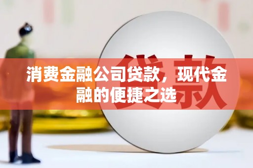 广安消费金融公司贷款，现代金融的便捷之选