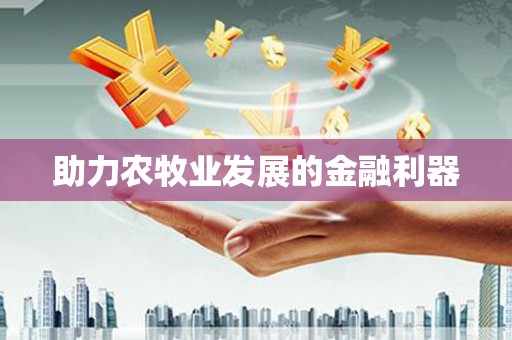 广安助力农牧业发展的金融利器