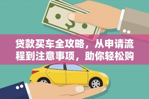 广安贷款买车全攻略，从申请流程到注意事项，助你轻松购车