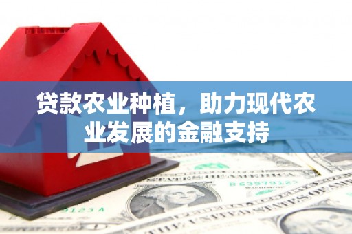 广安贷款农业种植，助力现代农业发展的金融支持