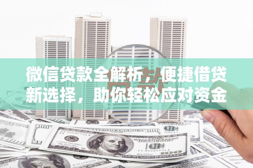广安微信贷款全解析，便捷借贷新选择，助你轻松应对资金需求